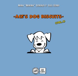 Ace's Dog Biscuits VOL.1 - The Story of Ace, the Dog that Comes from Space - Texts: Anna Annina Lorenzi; illustrations: Lele Corvi; translations: Starleen K. Meyer