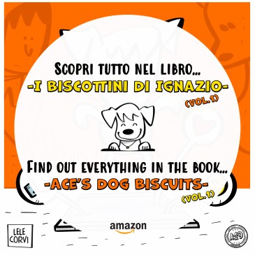 I Biscottini di Ignazio VOL.1 / Ace's Dog Biscuits VOL.1 - La Storia di Ignazio, il Cane che Arriva dallo Spazio / The Story of Ace, the Dog that Comes from Space - Texts: Anna Annina Lorenzi; illustrations: Lele Corvi; translations: Starleen K. Meyer