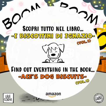 I Biscottini di Ignazio VOL.1 / Ace's Dog Biscuits VOL.1 - La Storia di Ignazio, il Cane che Arriva dallo Spazio / The Story of Ace, the Dog that Comes from Space - Texts: Anna Annina Lorenzi; illustrations: Lele Corvi; translations: Starleen K. Meyer