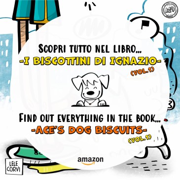 I Biscottini di Ignazio VOL.1 / Ace's Dog Biscuits VOL.1 - La Storia di Ignazio, il Cane che Arriva dallo Spazio / The Story of Ace, the Dog that Comes from Space - Texts: Anna Annina Lorenzi; illustrations: Lele Corvi; translations: Starleen K. Meyer