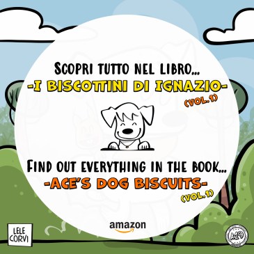 I Biscottini di Ignazio VOL.1 / Ace's Dog Biscuits VOL.1 - La Storia di Ignazio, il Cane che Arriva dallo Spazio / The Story of Ace, the Dog that Comes from Space - Texts: Anna Annina Lorenzi; illustrations: Lele Corvi; translations: Starleen K. Meyer