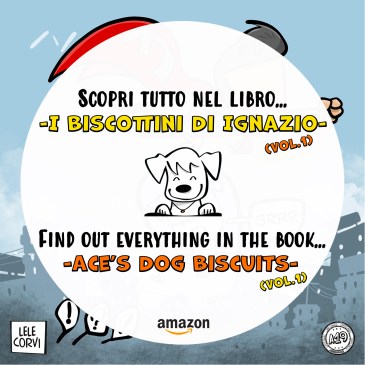 I Biscottini di Ignazio VOL.1 / Ace's Dog Biscuits VOL.1 - La Storia di Ignazio, il Cane che Arriva dallo Spazio / The Story of Ace, the Dog that Comes from Space - Texts: Anna Annina Lorenzi; illustrations: Lele Corvi; translations: Starleen K. Meyer
