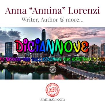 Original A19 - Anna "Annina" Lorenzi - Writer, Author & more... - Diciannove. Prima di nascere ero sull'astronave che aspettavo di scendere - annina19.com
