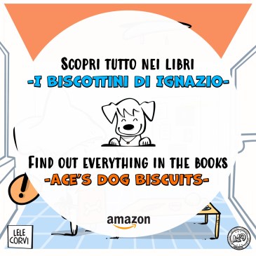 I Biscottini di Ignazio / Ace's Dog Biscuits - La Storia di Ignazio, il Cane che Arriva dallo Spazio / The Story of Ace, the Dog that Comes from Space - Texts: Anna Annina Lorenzi; illustrations: Lele Corvi; translations: Starleen K. Meyer